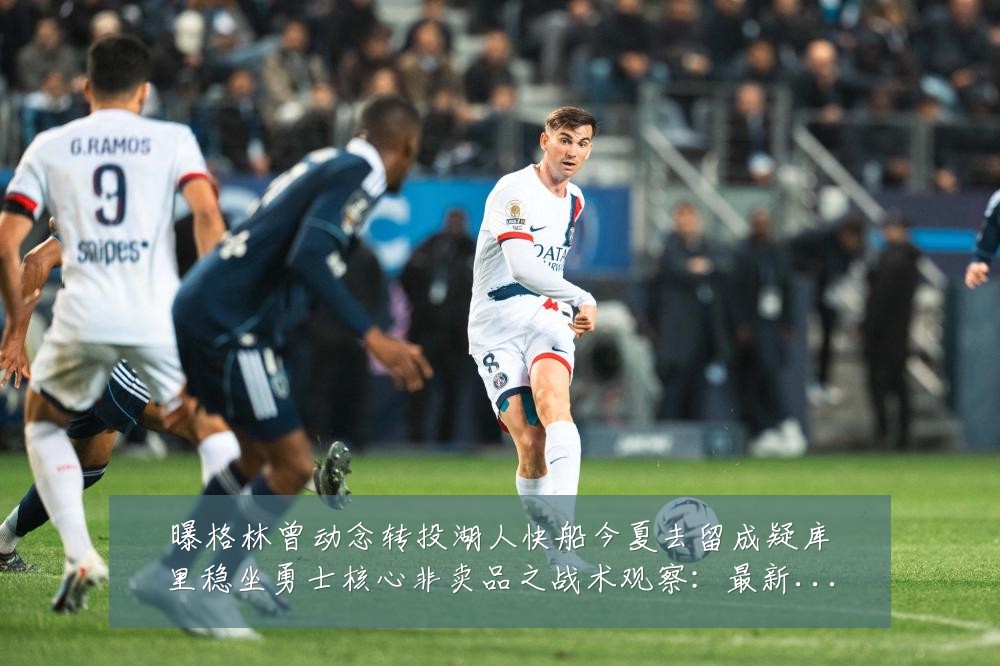曝格林曾动念转投湖人快船今夏去留成疑库里稳坐勇士核心非卖品之战术观察:最新赛事动态与深度分析